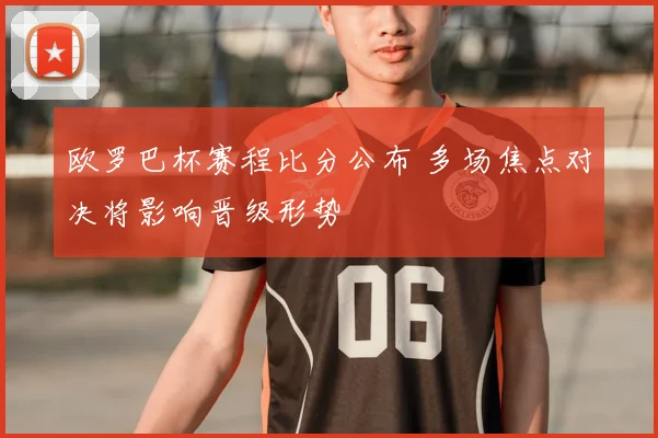 欧罗巴杯赛程比分公布 多场焦点对决将影响晋级形势