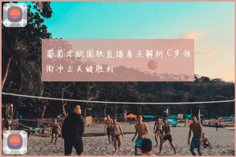 葡萄牙欧国联直播看点解析 C罗领衔冲击关键胜利