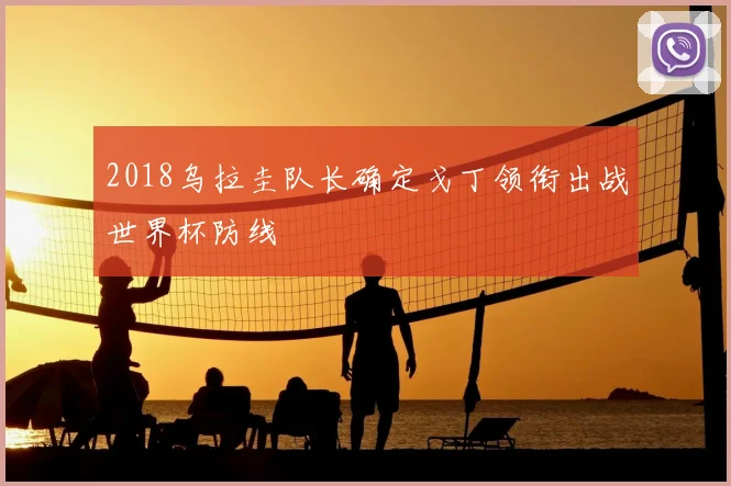 2018乌拉圭队长确定戈丁领衔出战世界杯防线