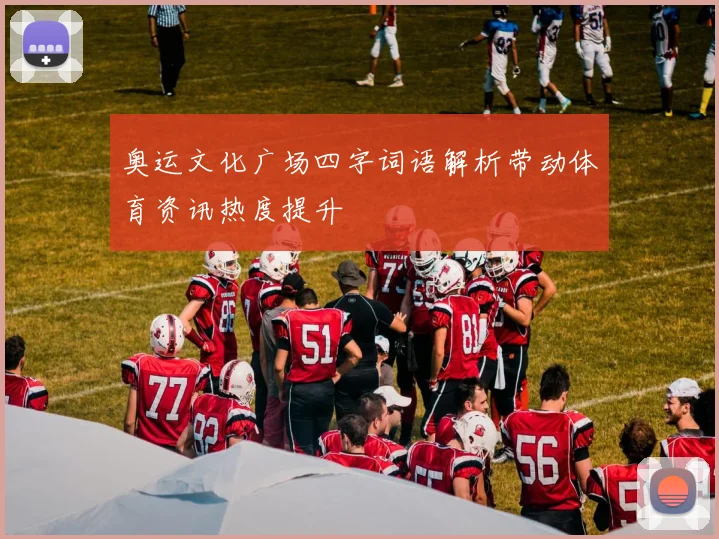 奥运文化广场四字词语解析带动体育资讯热度提升