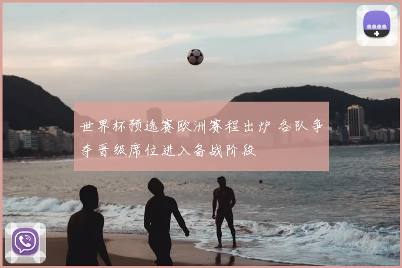 世界杯预选赛欧洲赛程出炉 各队争夺晋级席位进入备战阶段